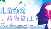 【患教视频】梁树立教授：儿童癫痫药物篇（上）